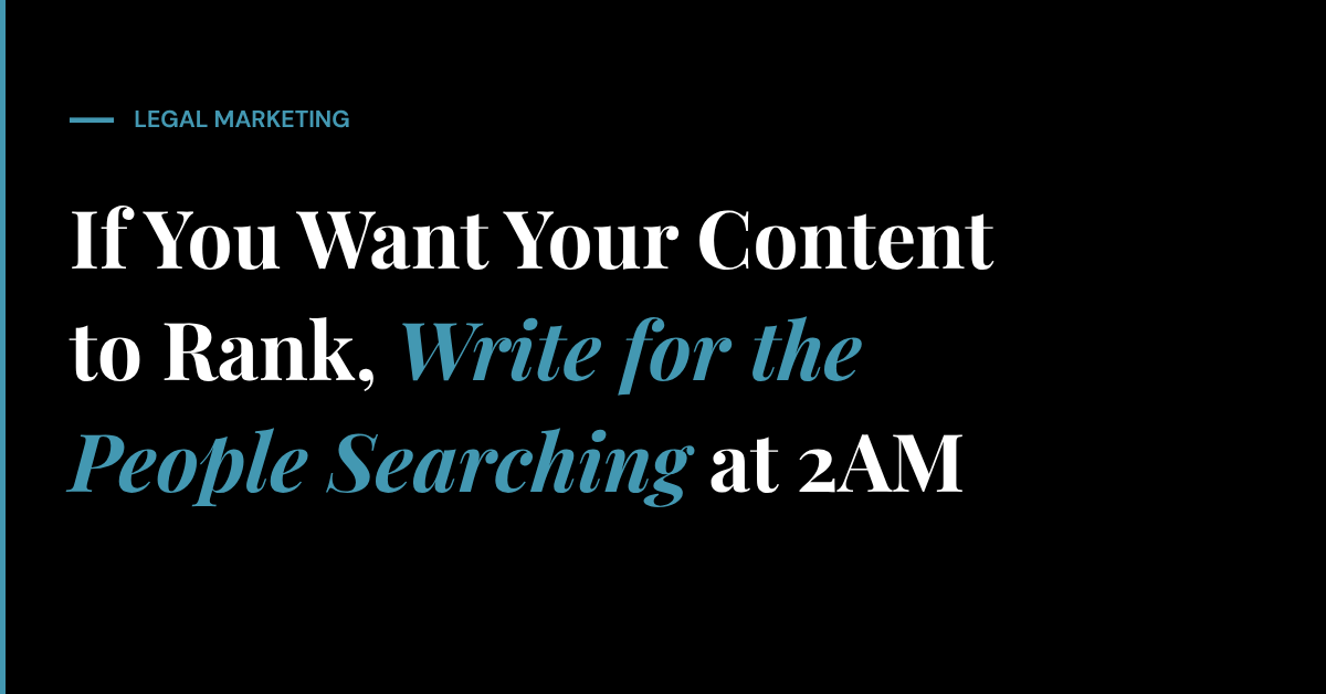 If You Want Your Content to Rank, Write for the People Searching at 2AM