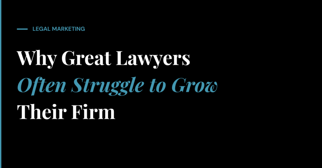 Why Great Lawyers Often Struggle to Grow Their Firm