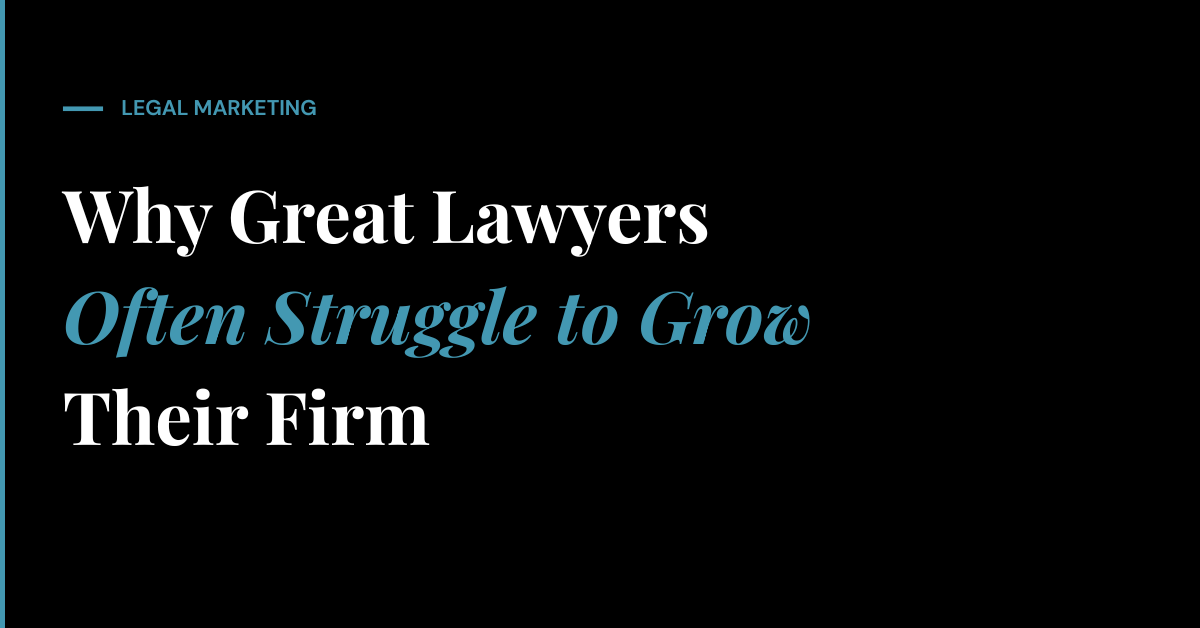 Why Great Lawyers Often Struggle to Grow Their Firm