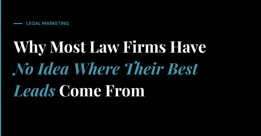 Why Most Law Firms Have No Idea Where Their Best Leads Come From