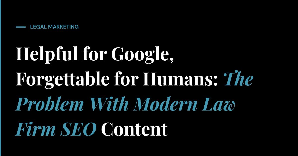 Helpful for Google, Forgettable for Humans: The Problem With Modern Law Firm SEO Content
