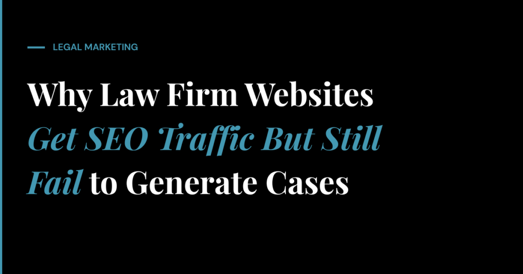 Why Law Firm Websites Get SEO Traffic But Still Fail to Generate Cases